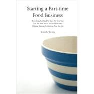 Starting a Part-time Food Business: Everything You Need to Know to Turn Your Love for Food Into a Successful Business Without Necessarily Quitting Your Day