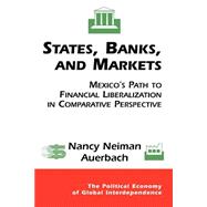 States, Banks, And Markets: Mexico's Path To Financial Liberalization In Comparative Perspective