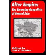 After Empire : The Emerging Geopolitics of Central Asia