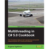 Multithreading in C# 5.0 Cookbook: Over 70 Recipes to Help You Learn Asynchronous and Parallel Programming With C# 5.0 Quickly and Efficiently