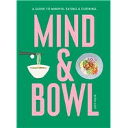 Mind & Bowl A Guide to Mindful Eating & Cooking