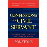 Confessions of a Civil Servant Lessons in Changing America's Government and Military