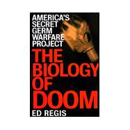 The Biology of Doom; The History of America's Secret Germ Warfare Project