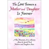 The Love Between a Mother and Daughter Is Forever: A Blue Mountain Arts Collection about the Special Bond Mothers and Daughters Share
