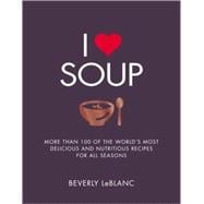 I Love Soup More Than 100 of the World's Most Delicious and Nutritious Recipes