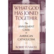 What God Has Joined Together The Annulment Crisis in American Catholicism