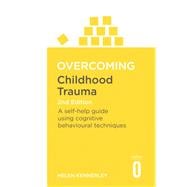 Overcoming Childhood Trauma A Self-Help Guide Using Cognitive Behavioral Techniques
