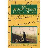The Moon Seems Upside Down: The War Letters of Arthur Alan Mitchell from 1939 to 1945