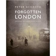 Forgotten London Exploring the Hidden Life of the City