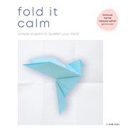 Fold It Calm Simple origami to quieten your mind