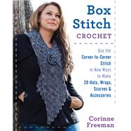 Box Stitch Crochet Use the Corner-to-Corner Stitch in New Ways to Make 20 Hats, Wraps, Scarves & Accessories