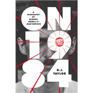 On Nineteen Eighty-Four A Biography of George Orwell’s Masterpiece