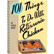 101 Things To Do With Rotisserie Chicken