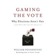 Gaming the Vote : Why Elections Aren't Fair (And What We Can Do about It)
