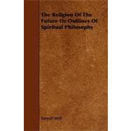 The Religion of the Future or Outlines of Spiritual Philosophy