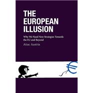 The European Illusion Why We Need New Strategies Towards the EU and Beyond