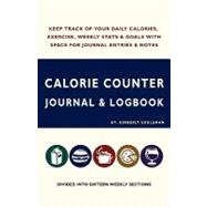 Calorie Counter Journal & Logbook: Keep Track of Your Daily Calories, Exercise, Weekly Stats & Goals With Space for Journal Entries & Notes