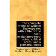 The Complete Works of William Shakespeare: With a Life of the Poet, Explanatory Foot-notes, Critical Notes, and a Glossarial Index