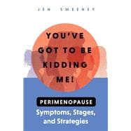 You've Got to Be Kidding Me! Perimenopause Symptoms, Stages & Strategies