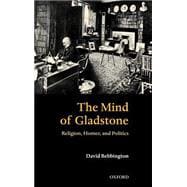 The Mind of Gladstone Religion, Homer, and Politics