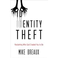 Identity Theft : Reclaiming Who God Created You to Be