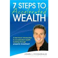 7 Steps to Accelerated Wealth A Fast-track Introduction to Accelerated Wealth Building Through Property Investment