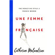 Une Femme Française The Seductive Style of French Women