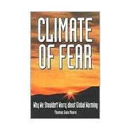 Climate of Fear Why We Shouldn't Worry about Global Warming