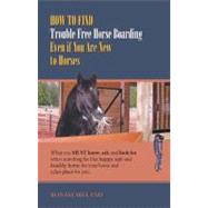 How to Find Trouble Free Horse Boarding Even if You Are New to Horses : What you MUST know, ask, and look for when searching for that happy, safe and healthy home for your horse and a fun place for You