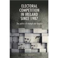 Electoral competition in Ireland since 1987 The politics of triumph and despair