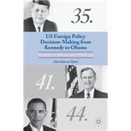 US Foreign Policy Decision-Making from Kennedy to Obama Responses to International Challenges