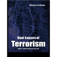 Root Causes of Terrorism : Myths, Reality, and Ways Forward