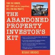 The Abandoned Property Investor's Kit Find the Owner, Buy Low (with No Competition), Sell for Big Profits