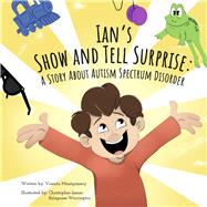 Ian's Show And Tell Surprise: A Story About Autism Spectrum Disorder