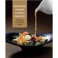 Singapore Hawker Classics Unveiled Decoding 25 Favourite Dishes