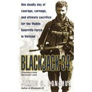Blackjack-34 (previously titled No Greater Love) One Deadly Day of Courage, Carnage, and Ultimate Sacrifice for the Mobile Guerrilla Force in Vietnam