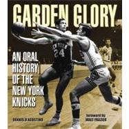 Garden Glory : An Oral History of the New York Knicks
