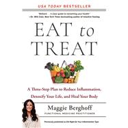 Eat to Treat A Three-Step Plan to Reduce Inflammation, Detoxify Your Life, and Heal Your Body