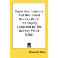 Depreciated Currency and Diminished Railway Rates : An Inquiry Conducted by the Railway World (1909)