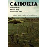 Cahokia : Domination and Ideology in the Mississippian World