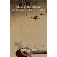 Echoes of the Civil War : Key Documents of the Great Conflict