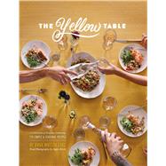 The Yellow Table A Celebration of Everyday Gatherings: 110 Simple & Seasonal Recipes