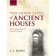 The Inner Lives of Ancient Houses An Archaeology of Dura-Europos