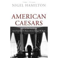 American Caesars : Lives of the Presidents from Franklin D. Roosevelt to George W. Bush