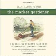 The Market Gardener: A Successful Grower's Handbook for Small-scale Organic Farming