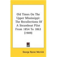 Old Times on the Upper Mississippi : The Recollections of A Steamboat Pilot from 1854 To 1863 (1909)