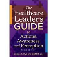 The Healthcare Leader’s Guide to Actions, Awareness, and Perception, Third Edition