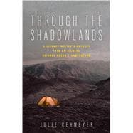 Through the Shadowlands A Science Writer's Odyssey into an Illness Science Doesn't Understand