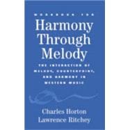 Workbook for Harmony Through Melody The Interaction of Melody, Counterpoint, and Harmony in Western Music