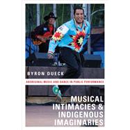 Musical Intimacies and Indigenous Imaginaries Aboriginal Music and Dance in Public Performance